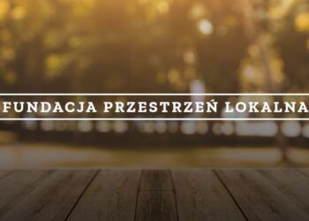 Oto jak zmienia świat Fundacja Przestrzeń Lokalna
