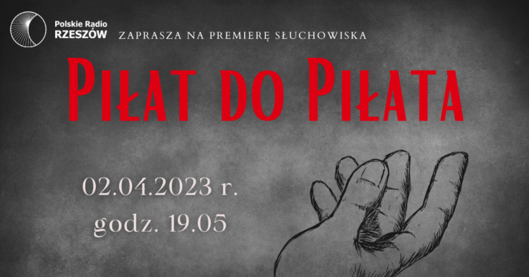 Scena Teatralna Polskiego Radia Rzeszów zaprasza na premierę słuchowiska pt. „Piłat do Piłata”