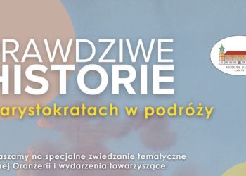 „Prawdziwe historie. O arystokratach w podróży” – trzydniowe wydarzenie w Muzeum-Zamku w Łańcucie